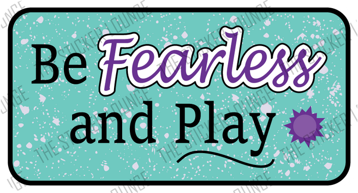 Be Fearless & Play